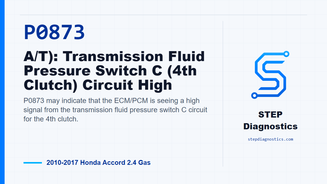 P0873 A/T): Transmission Fluid Pressure Switch C (4th Clutch) Circuit High for 2010-2017 Honda Accord 2.4 Gas